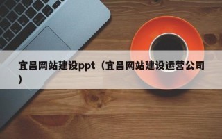盐城宜昌网站建设ppt（宜昌网站建设运营公司）
