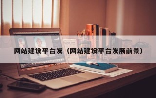 盐城网站建设平台发（网站建设平台发展前景）
