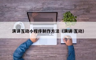 盐城演讲互动小程序制作方法（演讲 互动）